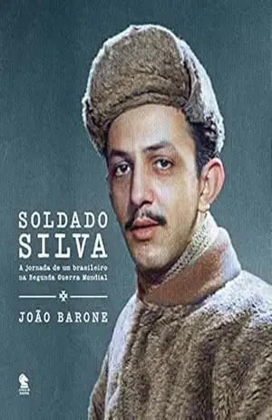 Soldado Silva: A jornada de um brasileiro na Segunda Guerra Mundial - João Barone Soldado Silva: A jornada de um brasileiro na Segunda Guerra Mundial - João Barone