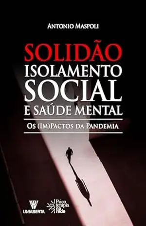 Solidão, Isolamento Social e Saúde Mental: Os (im)pactos da pandemia - Antonio Maspoli