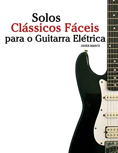 Baixar Solos Clássicos Fáceis para o Guitarra Elétrica: Com canções de Bach, Mozart, Beethoven, Vivaldi e outros compositores pdf, epub, mobi, eBook