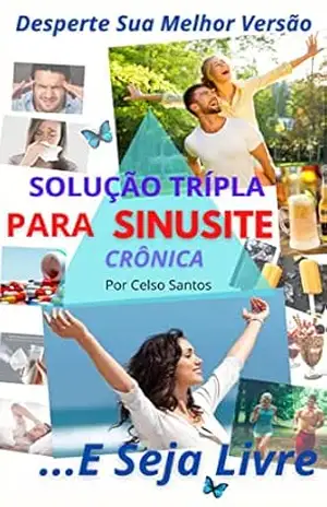 Solução Tríplice para Sinusite Crônica: Elimine de forma perpétua as infecções paranasais – Celso Santos