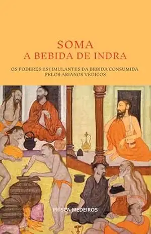 Soma, a bebida de Indra: A estimulante bebida consumida pelos arianos védicos – Prisca Medeiros