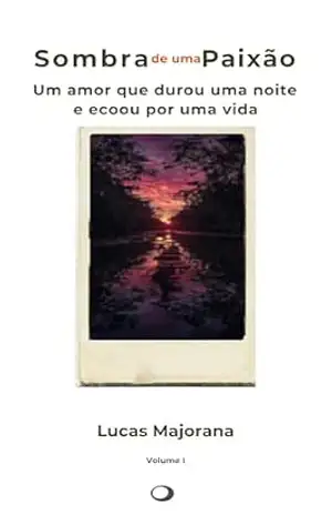 Sombra de Uma Paixão: Um amor que durou uma noite e ecoou por uma vida – Lucas Majorana Sombra de Uma Paixão: Um amor que durou uma noite e ecoou por uma vida – Lucas Majorana
