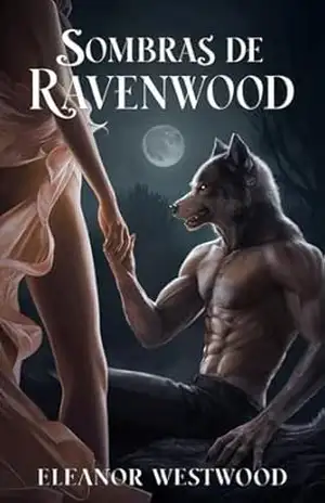 Sombras de Ravenwood: A luta de uma matilha de lobisomens pela sobrevivência, magia e traição – Eleanor  Westwood