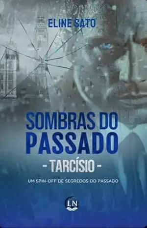 SOMBRAS DO PASSADO: Tarcísio – Spin–off de Segredos do Passado - Eline Sato SOMBRAS DO PASSADO: Tarcísio – Spin–off de Segredos do Passado - Eline Sato