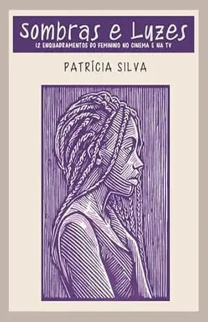 Sombras e Luzes: 12 enquadramentos do feminino do cinema e na TV – Patrícia Silva Sombras e Luzes: 12 enquadramentos do feminino do cinema e na TV – Patrícia Silva