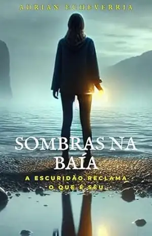 Sombras na Baía: Um Thriller Psicológico: A Escuridão Reclama o Que é Seu – ADRIAN  ECHEVERRIA