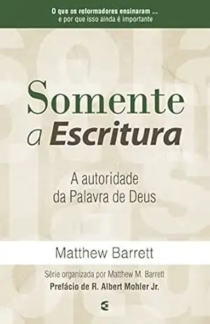 Somente a Escritura: A autoridade da palavra de Deus – Matthew Barrett