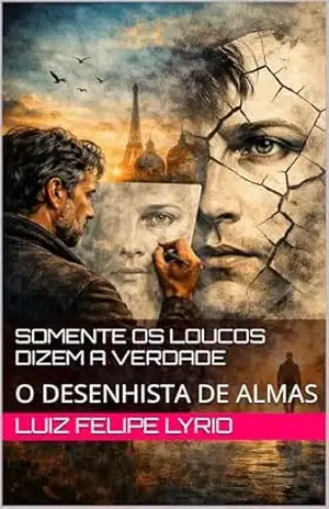 SOMENTE OS LOUCOS DIZEM A VERDADE: O DESENHISTA DE ALMAS (Pedaços de Mim: Autismo, Memórias e Caminhos de Superação) – Luiz Felipe  Lyrio