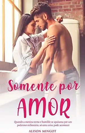 Capa do livro Somente por Amor – Quando a menina terna e humilde se apaixona por um poderoso milionário, só uma coisa pode acontecer - Alison Mingot