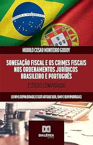 Capa do livro Sonegação Fiscal e os Crimes Fiscais nos ordenamentos jurídicos brasileiro e português: estudo comparado: Lei nº 8.137/90 (Brasil) e RGIT artigos 103º, 104º e 105º (Portugal) - Murilo Cesar Monteiro Godoy