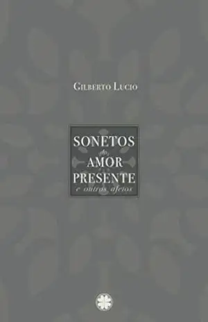 Sonetos do amor presente e outros afetos – Gilberto  Lucio