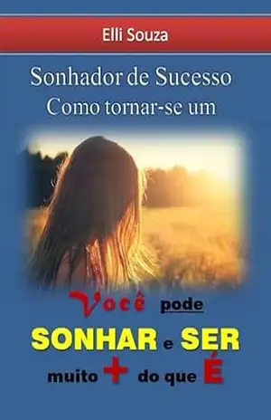 Sonhador De Sucesso – Como Tornar–se Um – Elli Souza Sonhador De Sucesso – Como Tornar–se Um – Elli Souza
