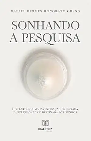 Capa do livro Sonhando a Pesquisa: o relato de uma investigação orientada, supervisionada e destinada por sonhos - Rafael Hermes Honorato Cheng