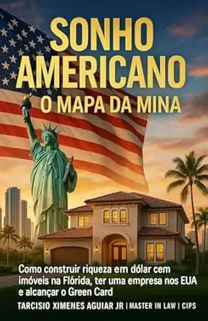Sonho Americano | O Mapa da Mina: Como construir Riqueza em Dólar com imóveis na Flórida, ter uma empresa nos EUA e alcançar o Green Card – Tarcisio  Ximenes Aguiar Jr.