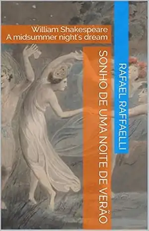 Sonho de uma noite de verão: William Shakespeare A midsummer night’s dream (William Shakespeare translations into Portuguese (traduções para o português) by Rafael Raffaelli) – Rafael Raffaelli
