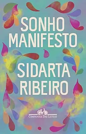 Sonho manifesto: Dez exercícios urgentes de otimismo apocalíptico – Sidarta Ribeiro