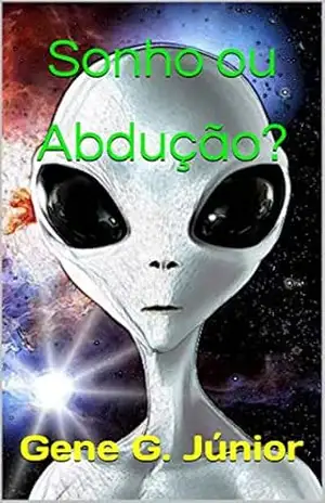 Sonho ou Abdução?: Uma antologia cósmica - Gene G. Júnior Sonho ou Abdução?: Uma antologia cósmica - Gene G. Júnior