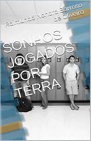 SONHOS JOGADOS POR TERRA – Raimundo Nonato Barroso de Oliveira SONHOS JOGADOS POR TERRA – Raimundo Nonato Barroso de Oliveira
