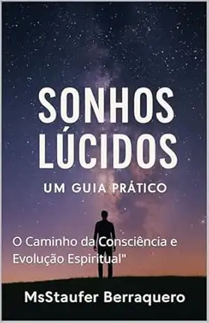 ''Sonhos Lúcidos:: O Caminho da Consciência e Evolução Espiritual'' - MsStaufer Berraquero ''Sonhos Lúcidos:: O Caminho da Consciência e Evolução Espiritual'' - MsStaufer Berraquero