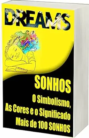 Sonhos: Sonhos, O Simbolismo as Cores e o Significado de Mais de 100 Sonhos – R.  Netto