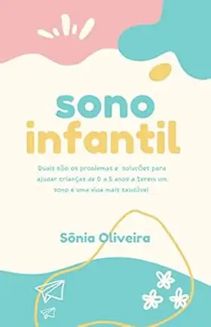 Sono Infantil: Quais são os problemas e soluções para ajudar as crianças de 0 a 5 anos a terem um sono e uma vida mais saudável – Sônia  Oliveira