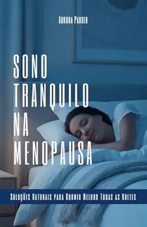Sono Tranquilo na Menopausa: Soluções Naturais para Dormir Melhor Todas as Noites: Soluções Naturais Para Dormir Melhor Todas as Noites – Aurora Parker