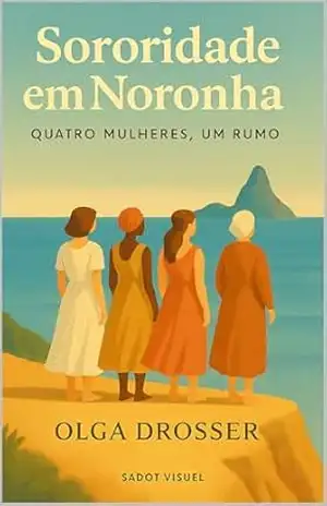 Sororidade em Noronha: Quatro Mulheres, Um Rumo, Uma Ilha Para Recomeçar. – Olga Drosser