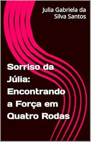 Capa do livro Sorriso da Júlia: Encontrando a Força em Quatro Rodas - Julia Gabriela da Silva Santos