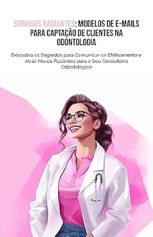 Sorrisos Radiantes: Modelos de E–mails para Captação de Clientes na Odontologia: Descubra os Segredos para Comunicar–se Efetivamente e Atrair Novos Pacientes para o Seu Consultório Odontológico – Legate Ferreira