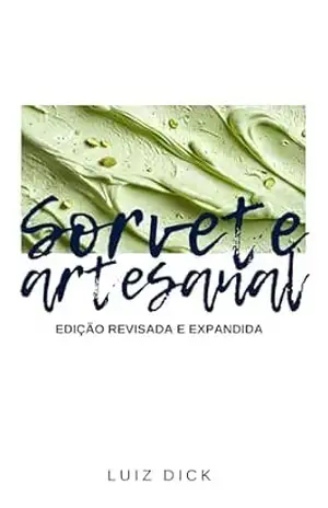 Sorvete Artesanal: O guia completo do sorvete artesanal – Revisado e expandido - Luiz Dick Sorvete Artesanal: O guia completo do sorvete artesanal – Revisado e expandido - Luiz Dick