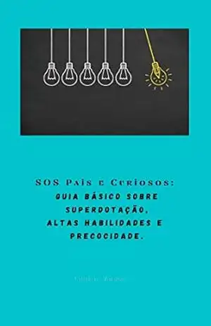 SOS PAIS E CURIOSOS: GUIA BÁSICO SOBRE SUPERDOTAÇÃO, ALTAS HABILIDADES E PRECOCIDADE (SUPERDOTAÇÃO E ALTAS HABILIDADES Livro 1) - GILCILENE MARQUES SOS PAIS E CURIOSOS: GUIA BÁSICO SOBRE SUPERDOTAÇÃO, ALTAS HABILIDADES E PRECOCIDADE (SUPERDOTAÇÃO E ALTAS HABILIDADES Livro 1) - GILCILENE MARQUES