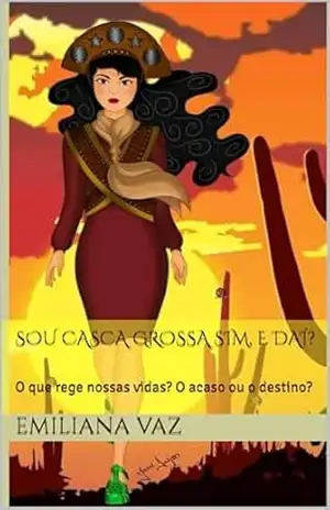 Sou casca grossa sim, e daí?: O que rege nossas vidas? O acaso ou o destino? – Emiliana  Vaz