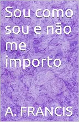 Sou como sou e não me importo – A. Francis Sou como sou e não me importo – A. Francis