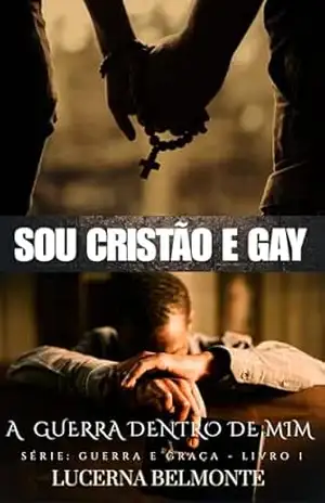 SOU CRISTÃO E GAY: A GUERRA DENTRO DE MIM (GUERRA E GRAÇA Livro 1) – Lucerna Belmonte SOU CRISTÃO E GAY: A GUERRA DENTRO DE MIM (GUERRA E GRAÇA Livro 1) – Lucerna Belmonte