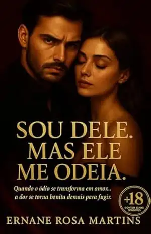 Sou Dele. Mas Ele Me Odeia: Quando o ódio se transforma em amor… a dor se torna bonita demais para fugir – Ernane Rosa Martins