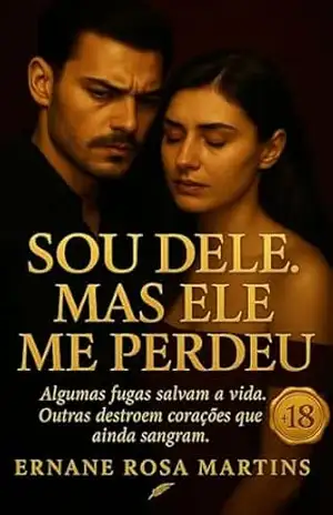 Sou Dele. Mas Ele Me Perdeu: Algumas fugas salvam a vida. Outras destroem corações que ainda sangram – Ernane Rosa Martins