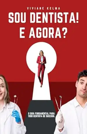 Capa do livro SOU DENTISTA! E AGORA?: O GUIA FUNDAMENTAL PARA TODO DENTISTA DE SUCESSO - Viviane Rocha