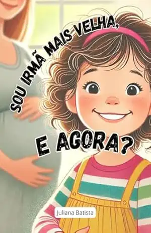 Capa do livro Sou Irmã Mais Velha, e Agora? (Contos da Infância) - Juliana Batista