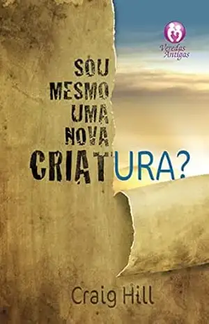 Sou mesmo uma nova criatura? – Craig Hill Sou mesmo uma nova criatura? – Craig Hill