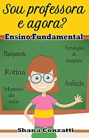 Sou professora, e agora?: Ensino Fundamental – Shana Conzatti