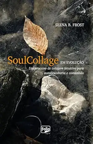 SoulCollage®️ em evolução: um processo de colagem intuitivo para autodescoberta e comunhão – Seena B. Frost