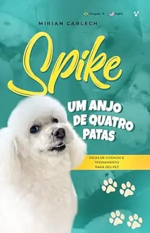 Spike Memórias de um Anjo de Quatro Patas: English and Portuguese – Mirian Carlech Spike Memórias de um Anjo de Quatro Patas: English and Portuguese – Mirian Carlech