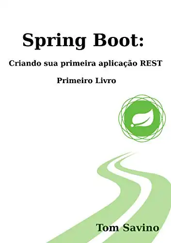 Baixar Spring Boot: Criando sua primeira aplicação Rest: Primeiro Livro pdf, epub, mobi, eBook