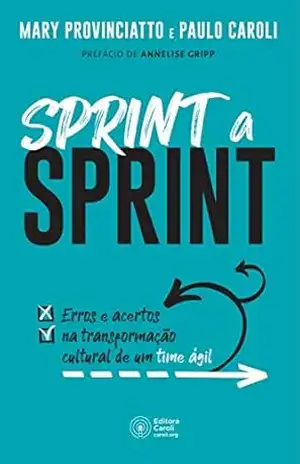 Capa do livro Sprint a Sprint: Erros e acertos na transformação cultural de um time ágil - Mary Provinciatto