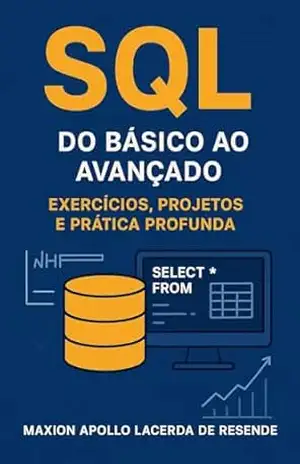SQL do Básico ao Avançado: Exercícios, Projetos e Prática Profunda – MAXION RESENDE