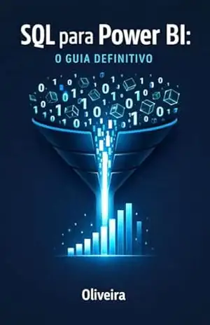 SQL para Power BI: O Guia Definitivo: Domine a Extração de Dados, Otimize Dashboards Lentos e Elimine sua Dependência da TI – Oliveira