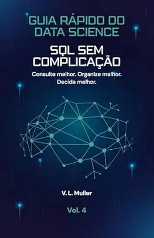 Capa do livro SQL Sem Complicação: Consulte melhor. Organize melhor. Decida melhor. (Guia Rápido do Data Science Livro 4) - V. L. Muller
