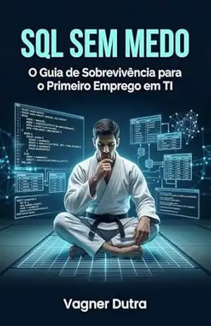 SQL Sem Medo: O Guia de Sobrevivência para o Primeiro Emprego em TI – Vagner Dutra dos Anjos