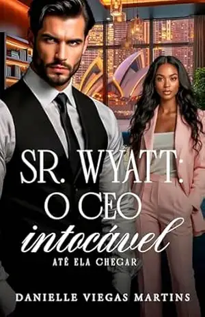 SR. WYATT: O CEO INTOCÁVEL ATÉ ELA CHEGAR – DANIELLE VIEGAS MARTINS