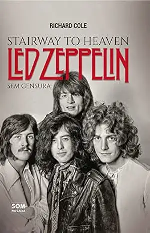 Stairway to Heaven: Led Zeppelin Sem Censura – Richard Cole Stairway to Heaven: Led Zeppelin Sem Censura – Richard Cole